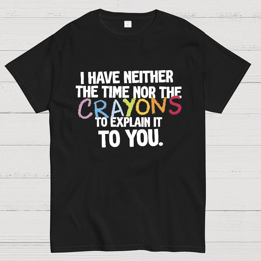 NEITHER THE TIME, NOR THE CRAYONS y T-Shirt