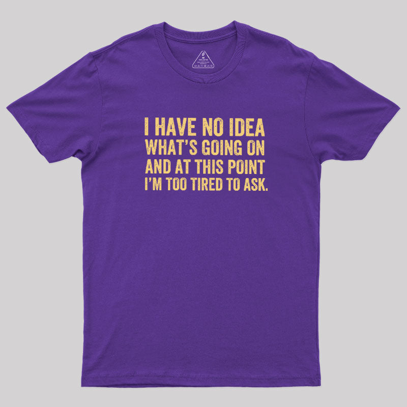 I'm Too Tired To Ask  T-Shirt