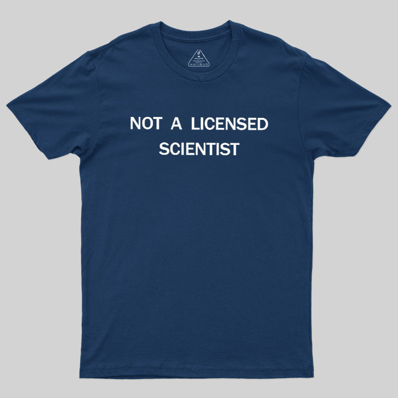 Not A Licensed Scientist  T-Shirt