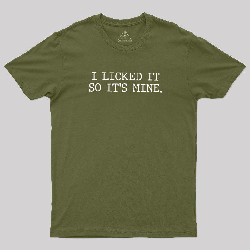 I Licked It So Its Mine  T-Shirt