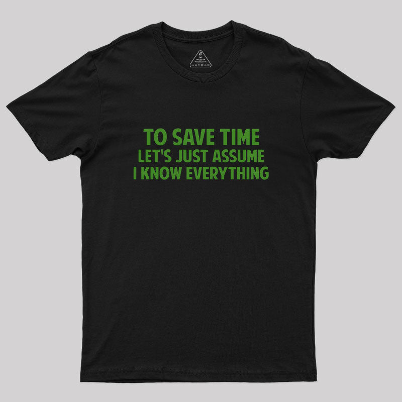 To Save Time Let's Just Assume I Know Everything  T-Shirt