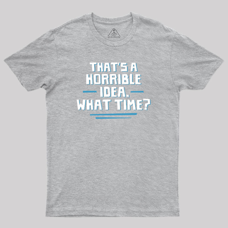 That S A Horrible Idea What Time  T-Shirt