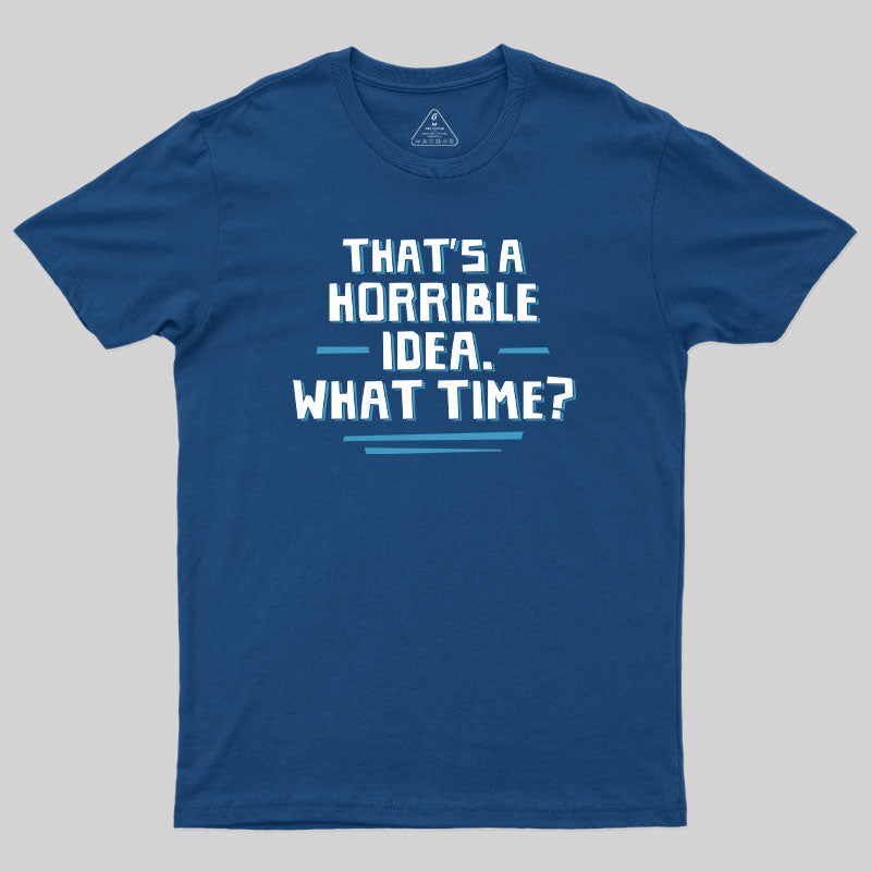 That S A Horrible Idea What Time  T-Shirt