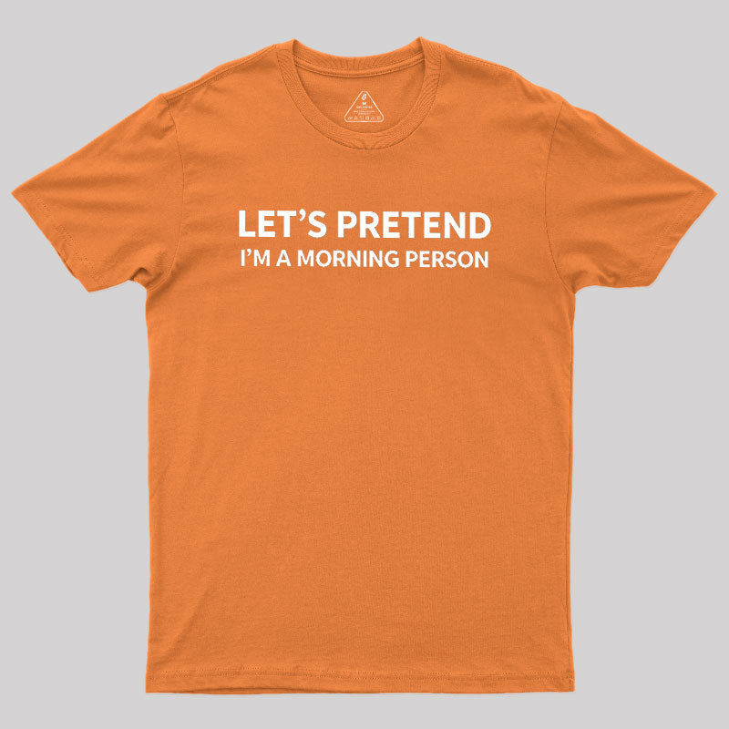Let's Pretend I'm A Morning Person  T-Shirt