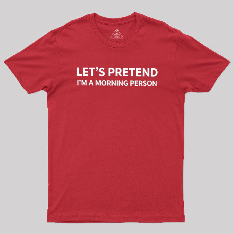 Let's Pretend I'm A Morning Person  T-Shirt
