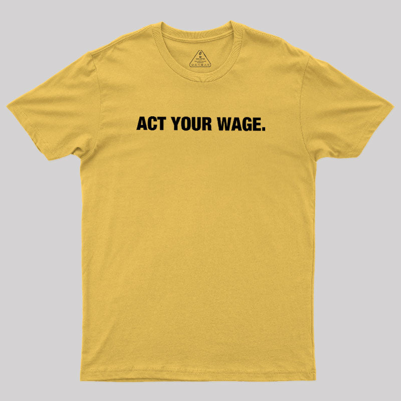 Act Your Wage  T-Shirt