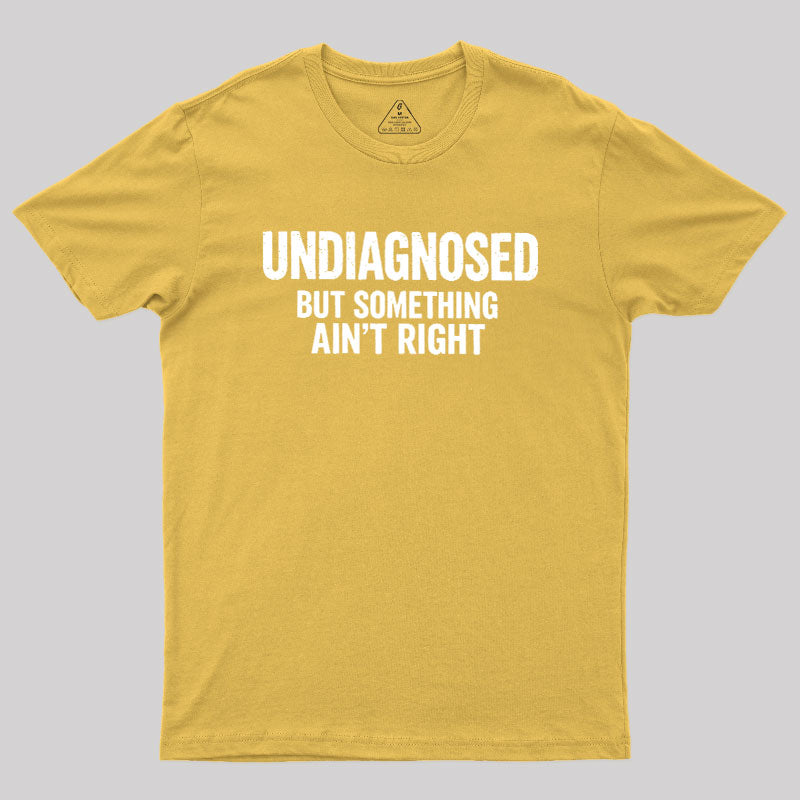 Undiagnosed But Something Aint Right  T-Shirt