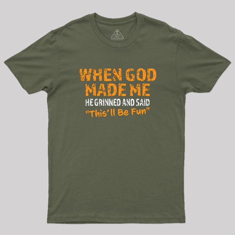 When God Made Me He Grinned and Said This'll Be Fun  T-Shirt
