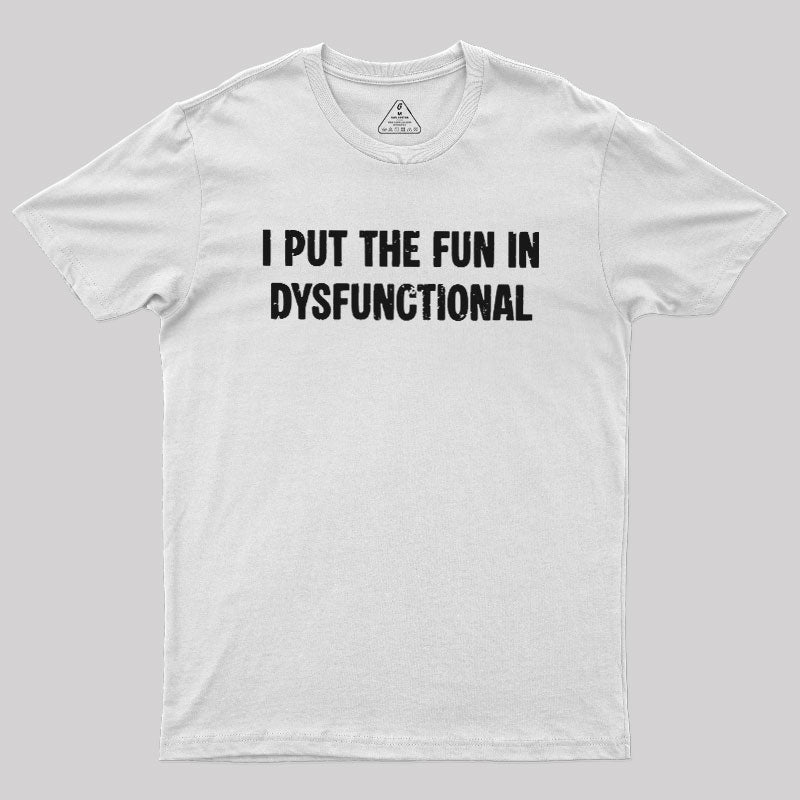 I Put The Fun In Dysfunctional  T-Shirt