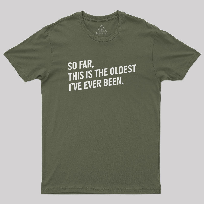 So Far this is the Oldest I Have Ever Been  T-Shirt
