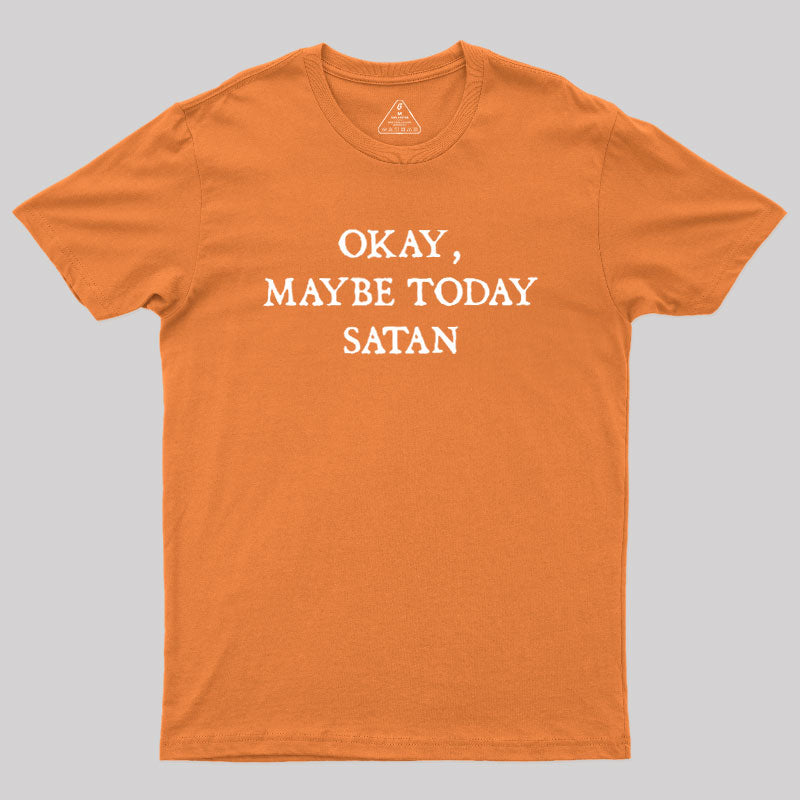 Okay Maybe Today Satan  T-Shirt