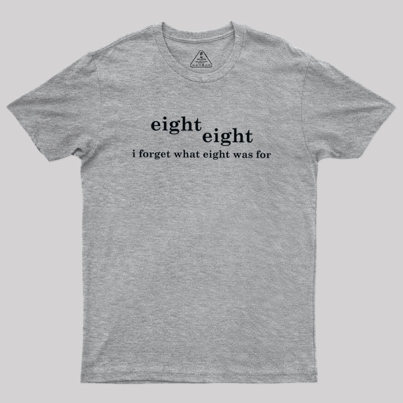 I Forget What Eight Was For  T-Shirt