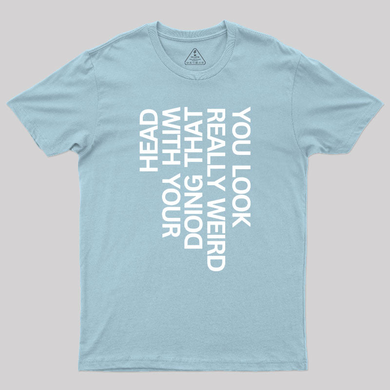 You Look Really Weird  T-Shirt