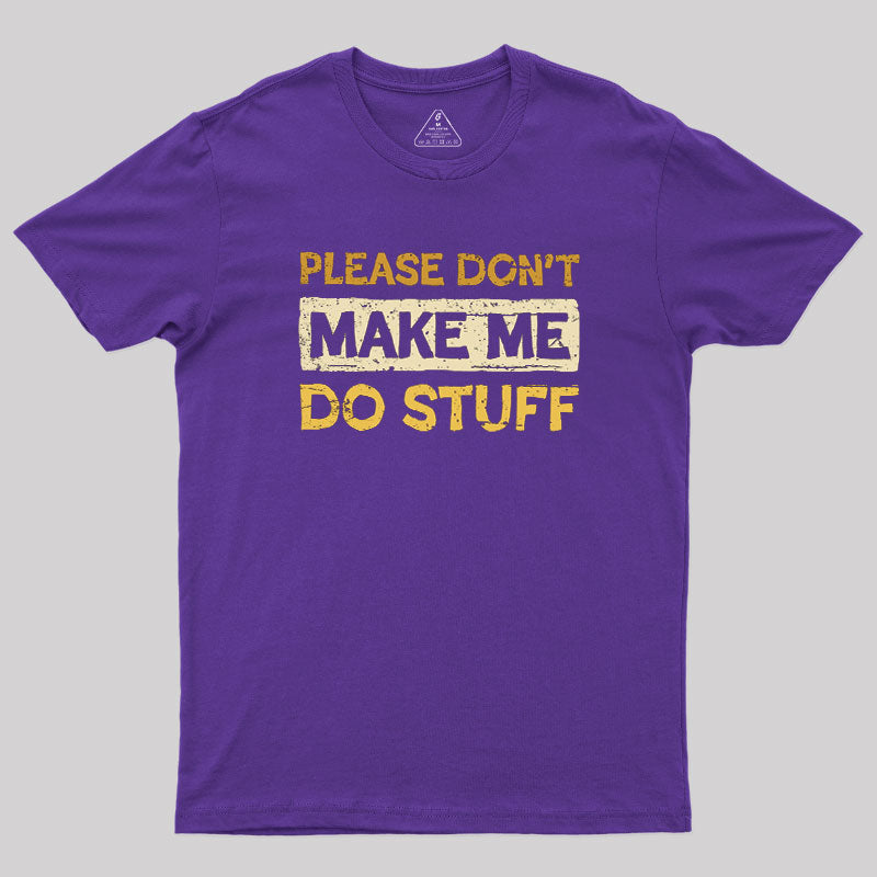 Don't Make Me Do Stuff  T-Shirt