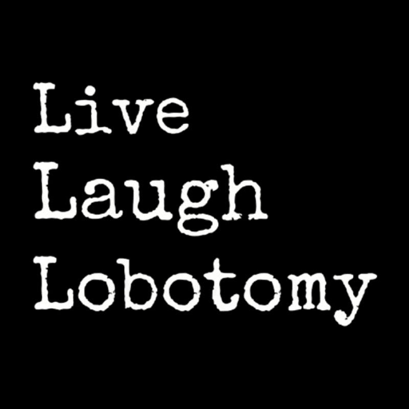 Live Laugh Lobotomy  T-Shirt