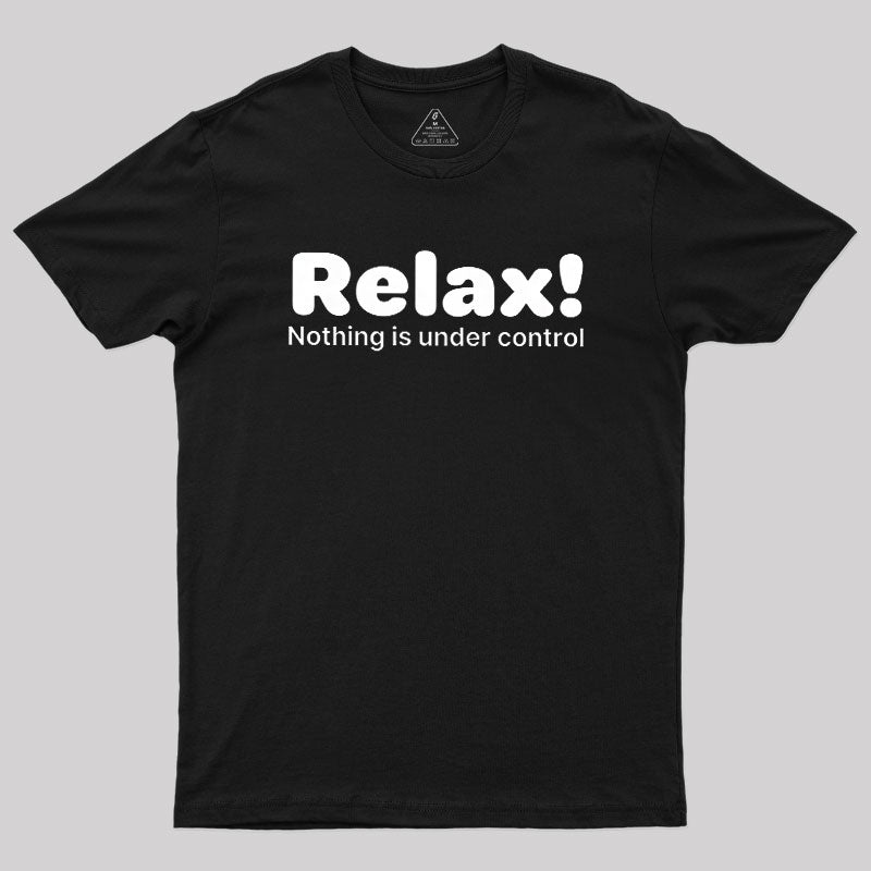 Relax! Nothing is Under Control  T-Shirt