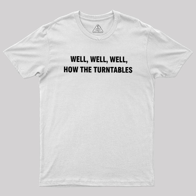 Well, Well, Well, How the Turntables  T-Shirt