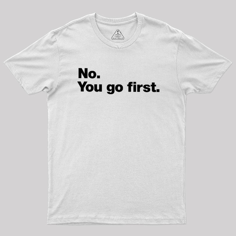 No You Go First  T-Shirt