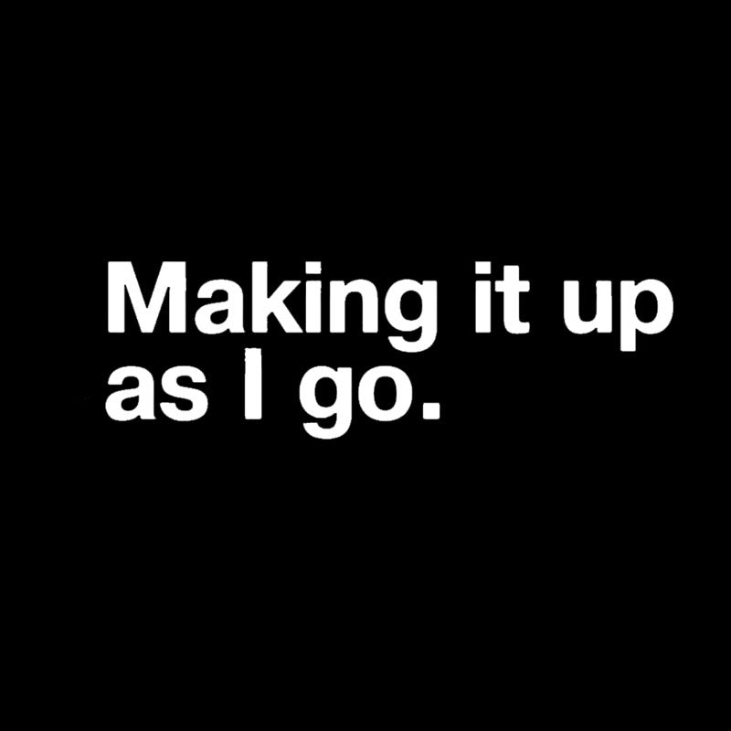 Making it Up As I Go  T-Shirt