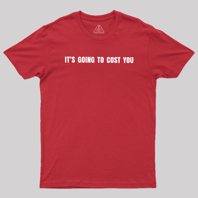 It's Going To Cost You  T-Shirt