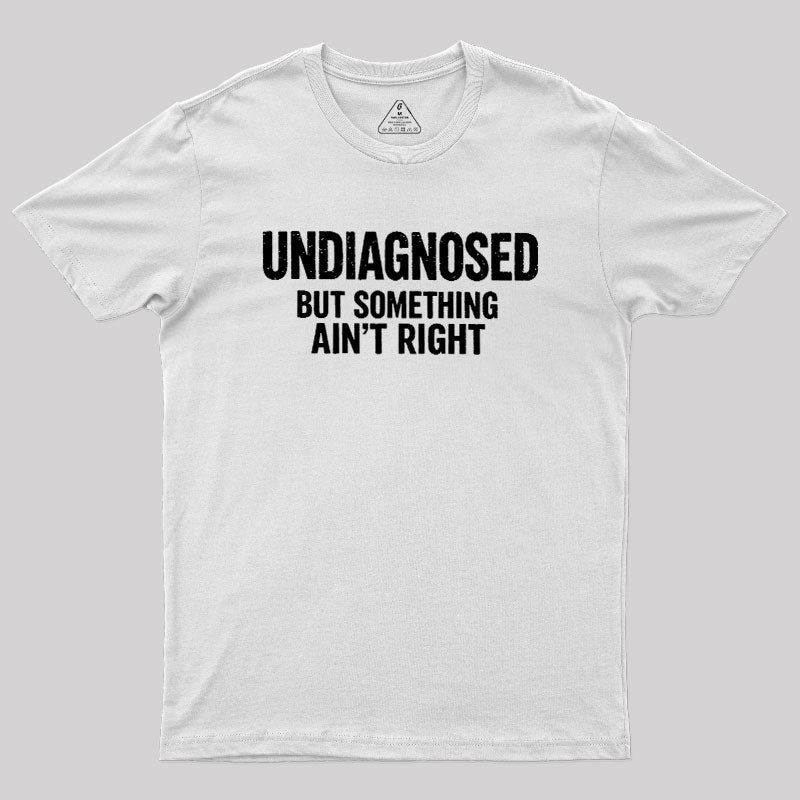 Undiagnosed But Something Aint Right  T-Shirt