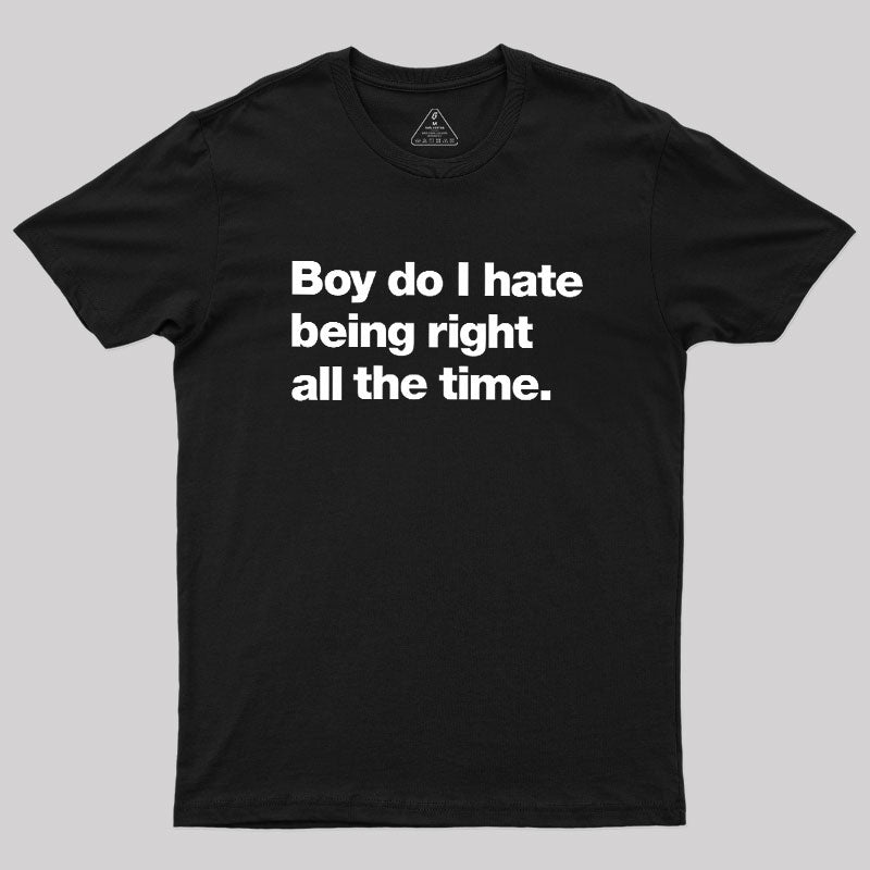 Boy Do I Hate Being Right All The Time  T-Shirt