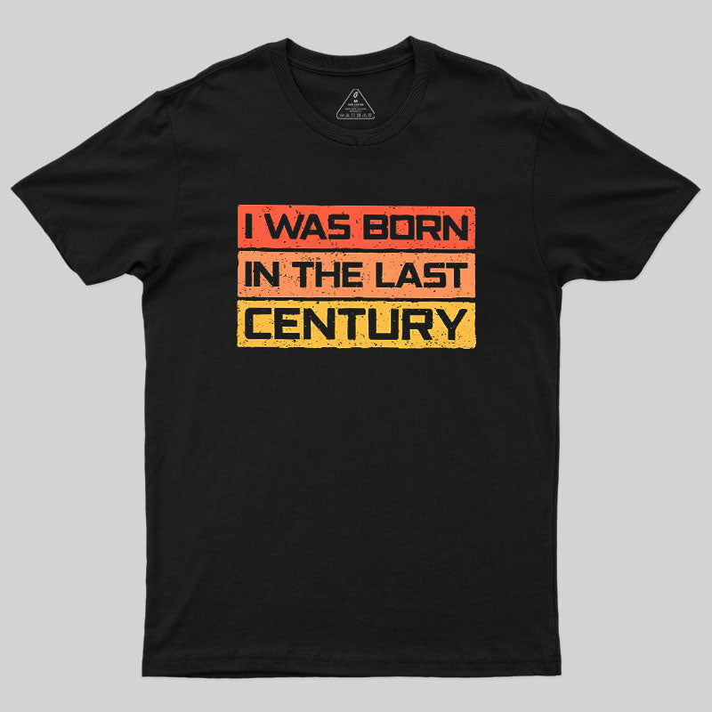 I Was Born in the Last Century  T-Shirt