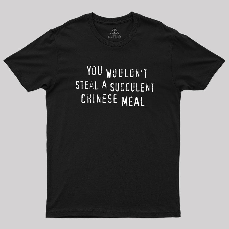 You Wouldn't Steal A Succulent Chinese Meal  T-Shirt