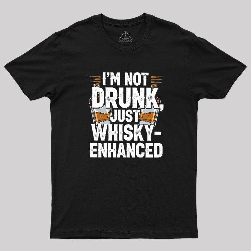 I'm Not Drunk Just Whisky-Enhanced  T-Shirt