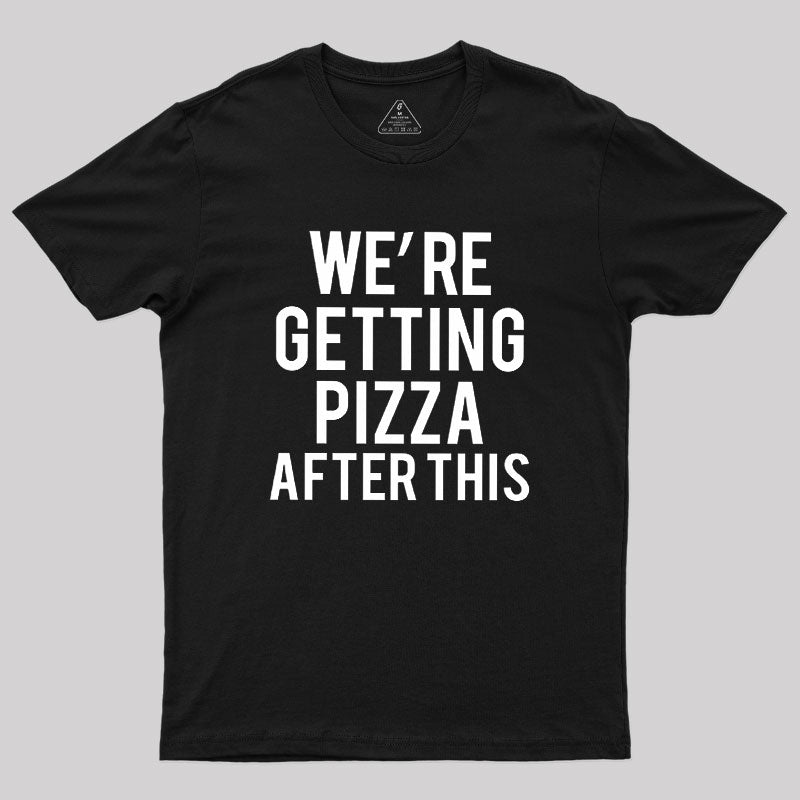 Were Getting Pizza After This  T-Shirt