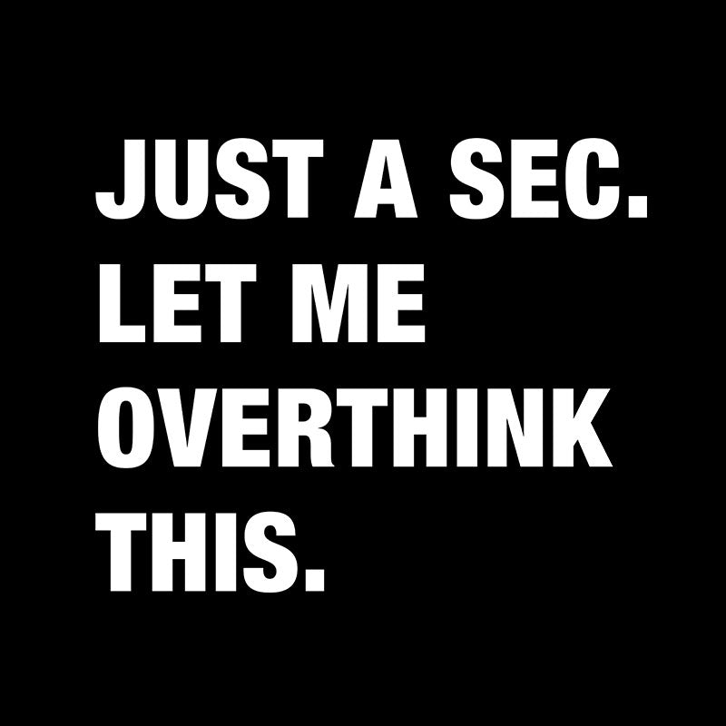 Just A Sec. Let Me Overthink This  T-Shirt