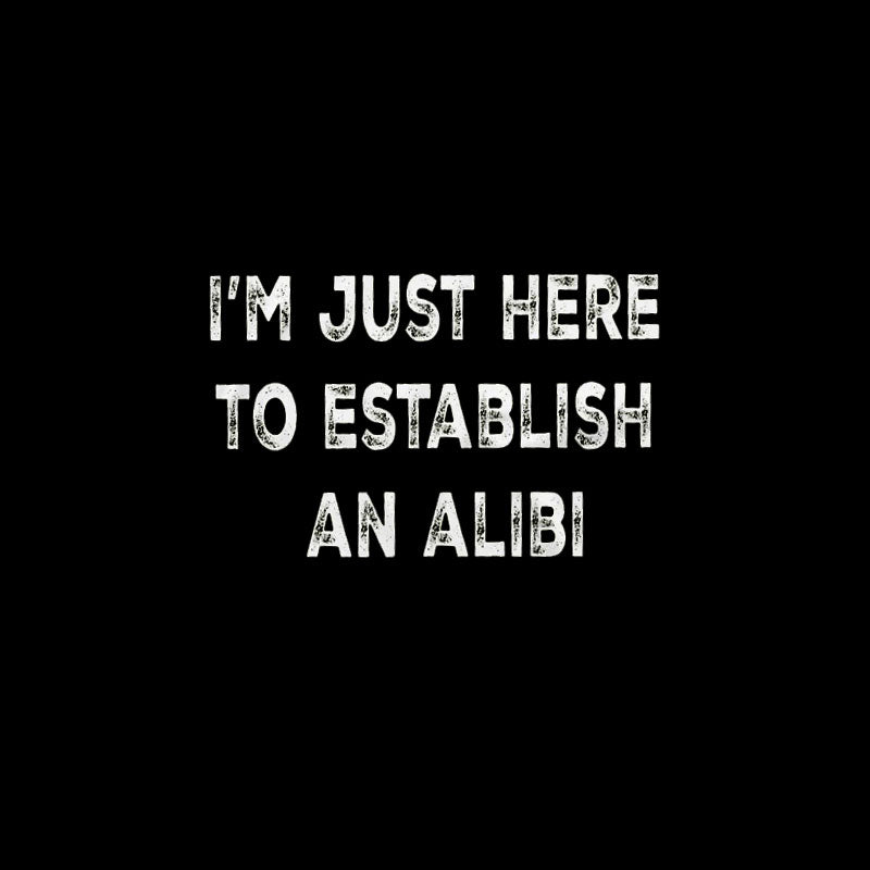 Funny Establish an Alibi  T-Shirt