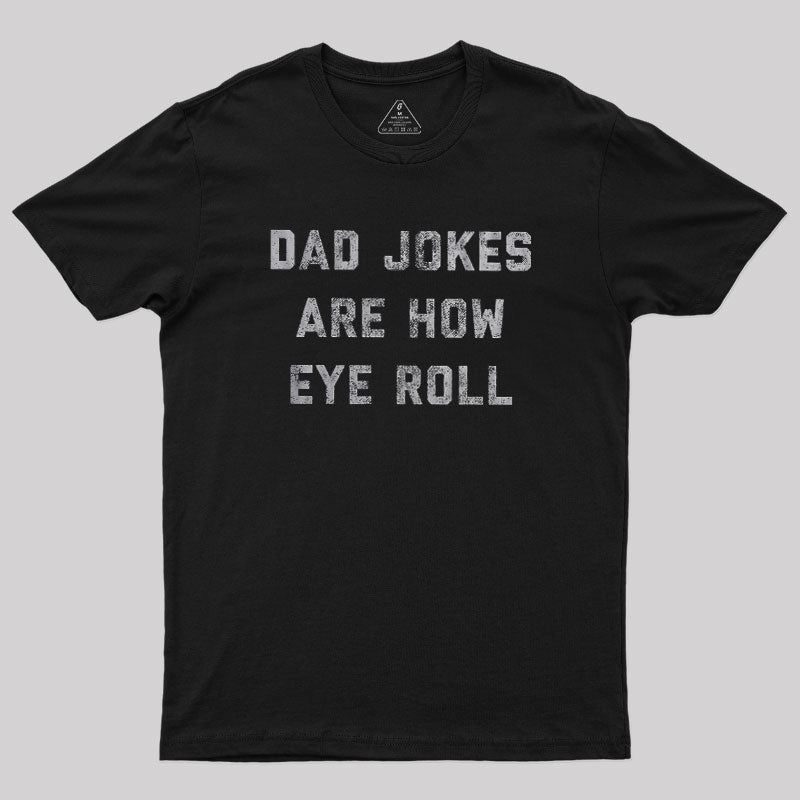 Dad Jokes Are How Eye Roll  T-Shirt