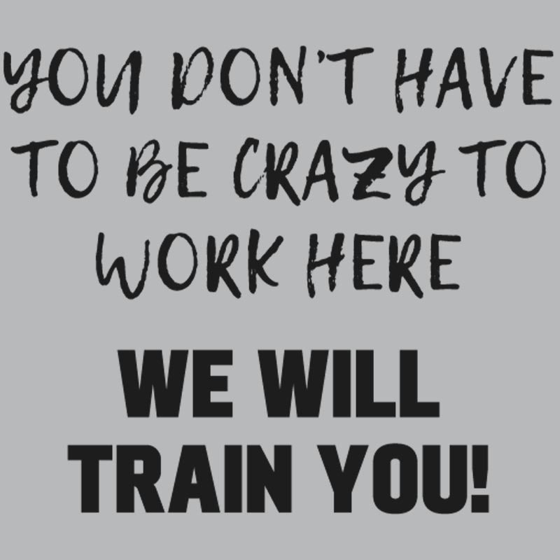 YOU DON’T HAVE TO BE CRAZY TO WORK HERE  T-Shirt