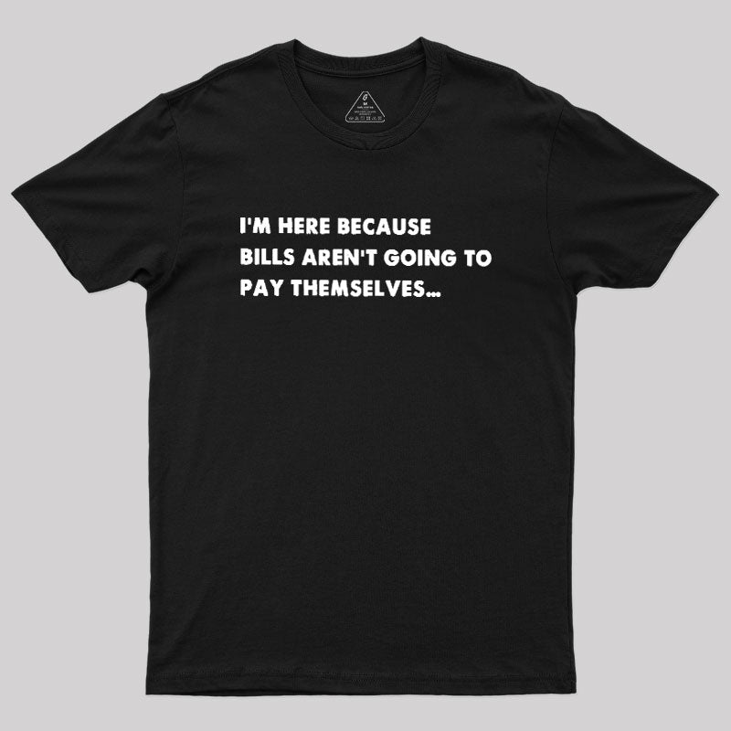 Bills Arent Going To Pay Themselves  T-Shirt