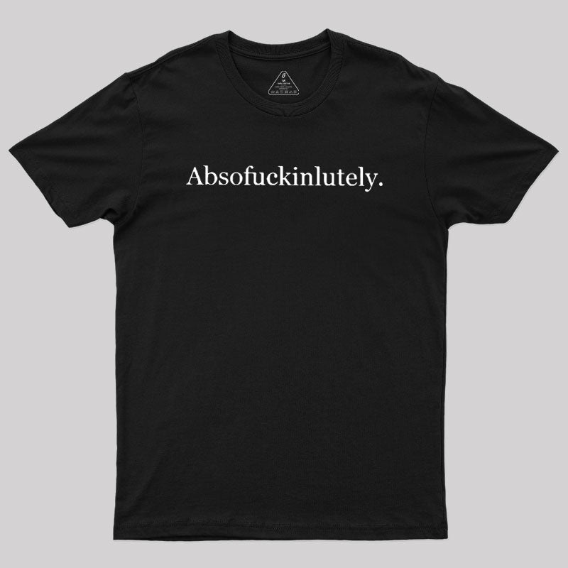 Absofuckinlutely  T-Shirt