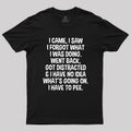 I Came I Saw I Forgot What I Was Doing  T-Shirt