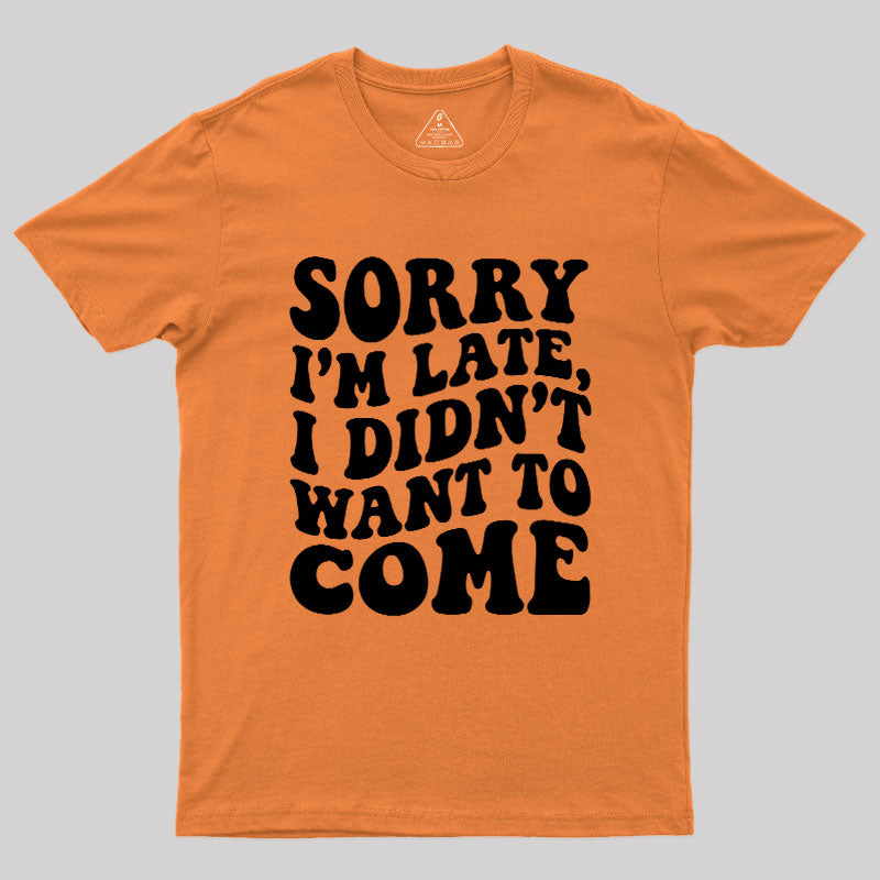 Sorry I'm Late  T-Shirt