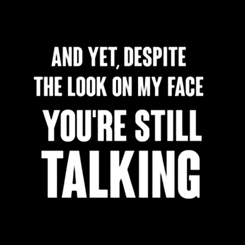 Despite The Look On My Face You're Still Talking  T-Shirt