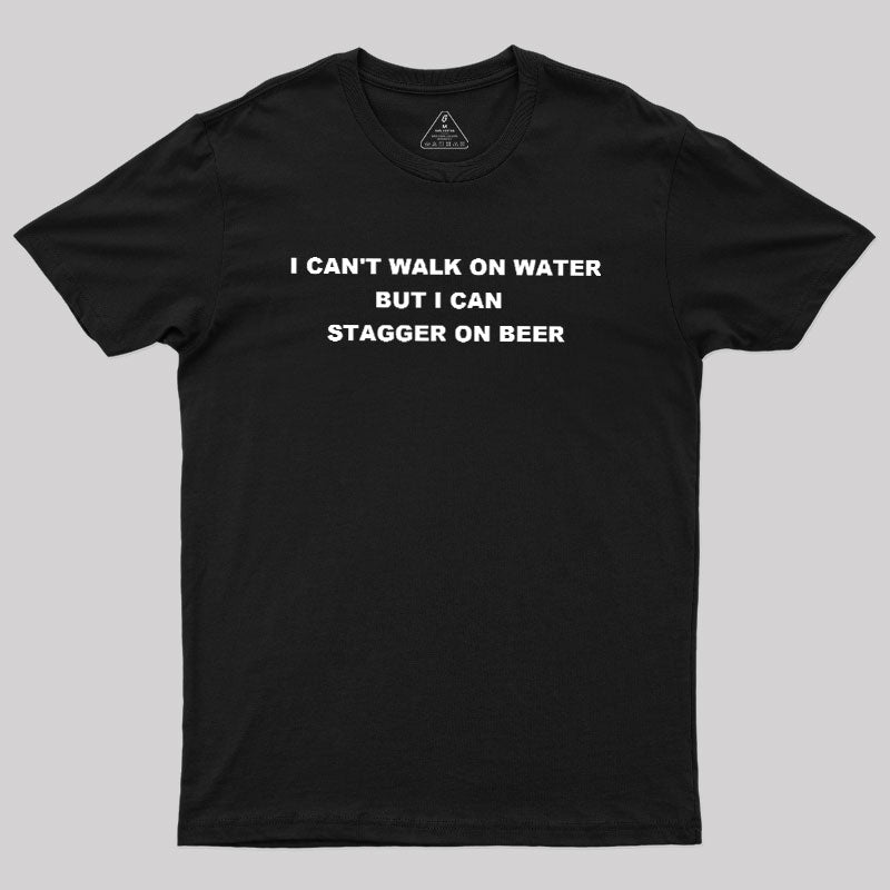 But I Can Stagger On Beer  T-Shirt