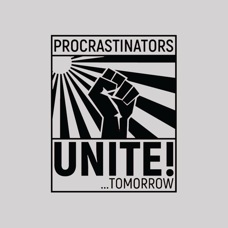 Procrastinators Unite!  T-Shirt