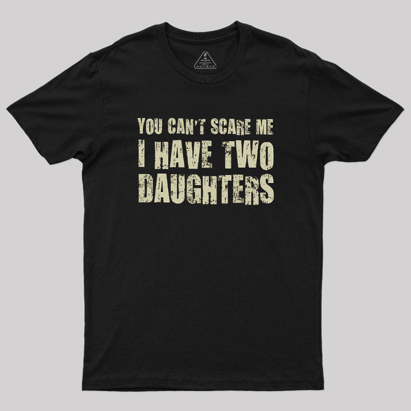 You Can't Scare Me I Have Two Daughters  T-Shirt