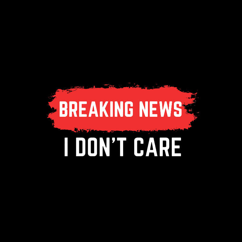 Breaking News I Don't Care  T-Shirt