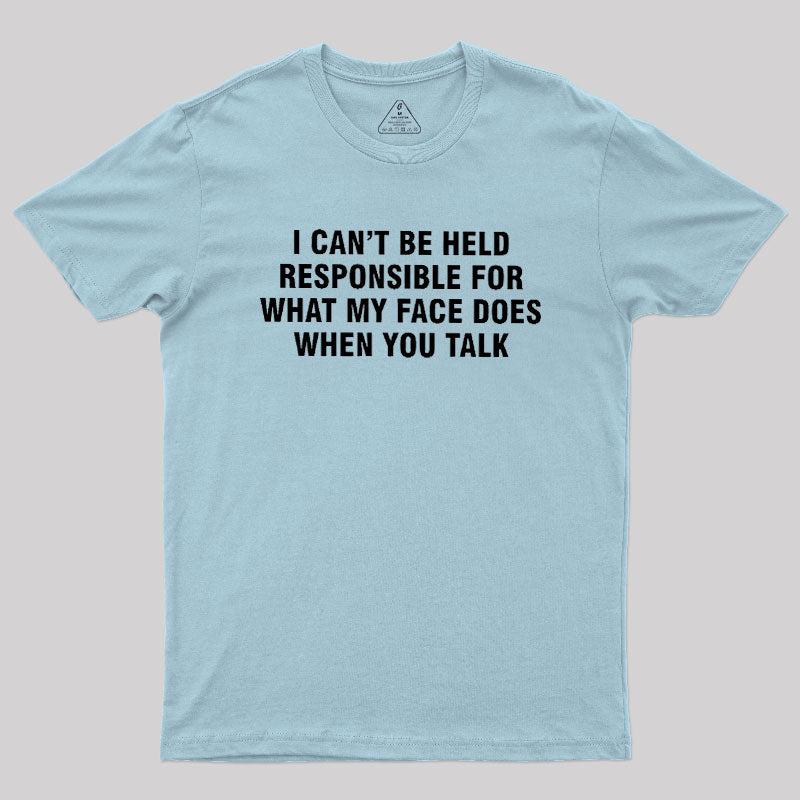 I Can't Be Held Responsible For What My Face Does When You Talk  T-Shirt
