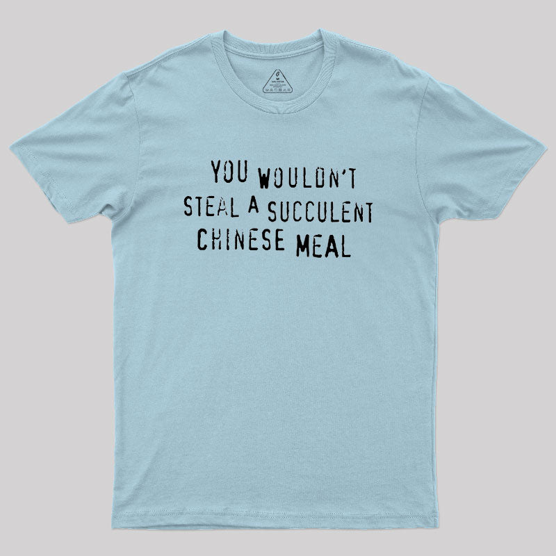You Wouldn't Steal A Succulent Chinese Meal  T-Shirt