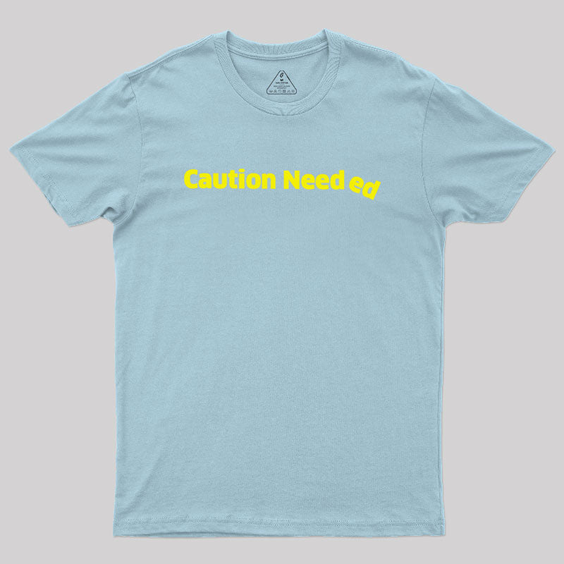 Caution Needed  T-Shirt