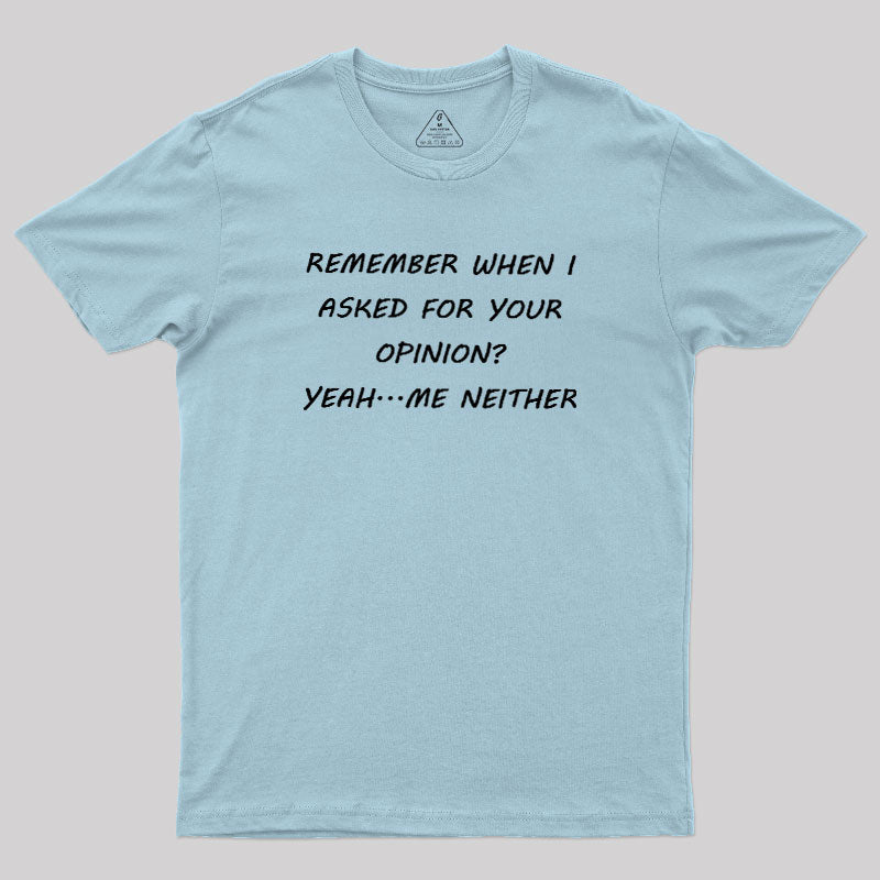 Remember When I Asked For Your Opinion  T-Shirt