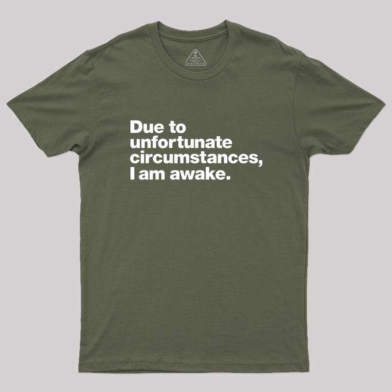 Due To Unfortunate Circumstances, I Am Awake  T-Shirt