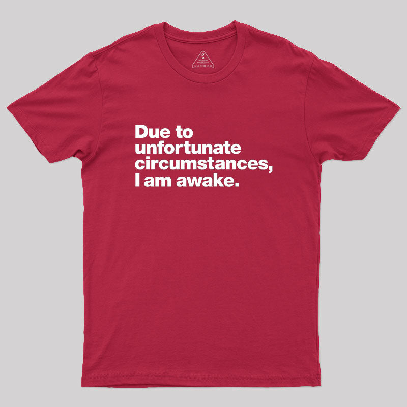 Due To Unfortunate Circumstances, I Am Awake  T-Shirt