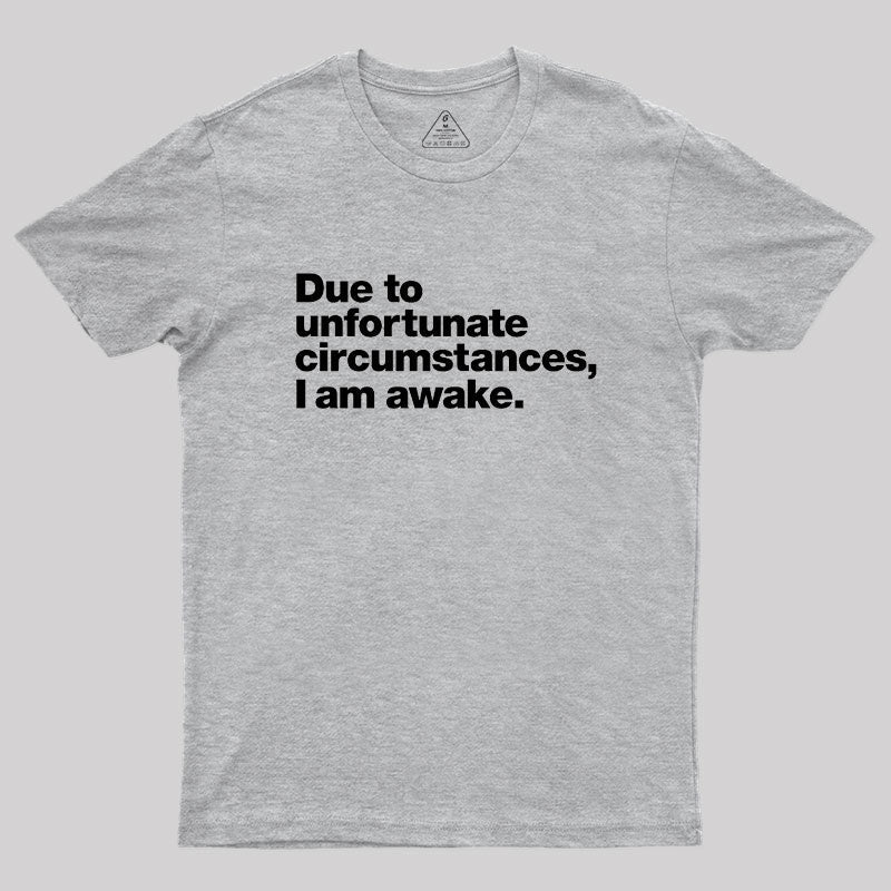 Due To Unfortunate Circumstances, I Am Awake  T-Shirt